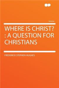 Where Is Christ?