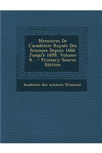 Memoires de L'Academie Royale Des Sciences Depuis 1666 Jusqu'a 1699, Volume 8...