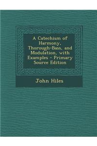 A Catechism of Harmony, Thorough-Bass, and Modulation, with Examples - Primary Source Edition