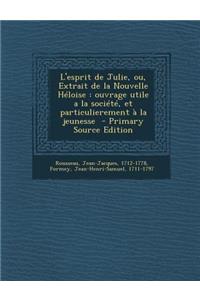 L'Esprit de Julie, Ou, Extrait de La Nouvelle Heloise: Ouvrage Utile a la Societe, Et Particulierement a la Jeunesse - Primary Source Edition