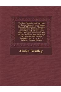 The Confederate Mail Carrier; Or, from Missouri to Arkansas Through Mississippi, Alabama, Georgia and Tennessee. an Unwritten Leaf of the Civil War.