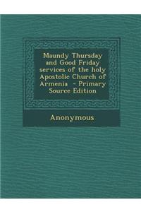 Maundy Thursday and Good Friday Services of the Holy Apostolic Church of Armenia - Primary Source Edition