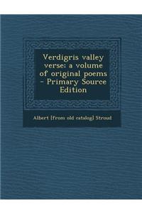 Verdigris Valley Verse; A Volume of Original Poems - Primary Source Edition
