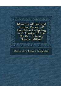 Memoirs of Bernard Gilpin, Parson of Houghton-Le-Spring and Apostle of the North
