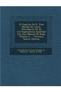 El Espiritu De D. José Nicolás De Azara, Descubierto En Su Correspondencia Epistolar Con Don Manuel De Roda, Volume 3...