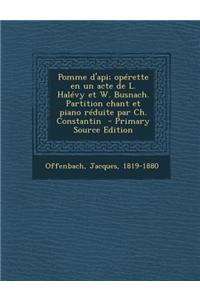 Pomme D'Api; Operette En Un Acte de L. Halevy Et W. Busnach. Partition Chant Et Piano Reduite Par Ch. Constantin