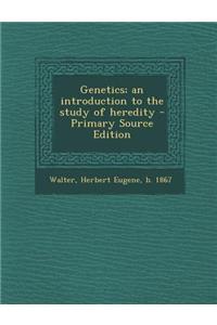 Genetics; An Introduction to the Study of Heredity - Primary Source Edition