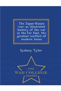 Japan-Russia War; An Illustrated History of the War in the Far East, the Greatest Conflict of Modern Times - War College Series