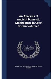 Analysis of Ancient Domestic Architecture in Great Britain Volume 1