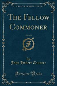 The Fellow Commoner, Vol. 3 of 3 (Classic Reprint)