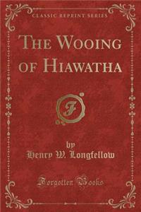 The Wooing of Hiawatha (Classic Reprint)