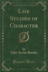 Life Studies of Character (Classic Reprint)