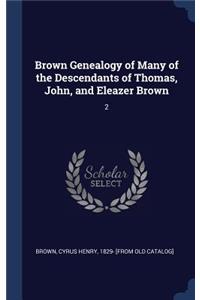 Brown Genealogy of Many of the Descendants of Thomas, John, and Eleazer Brown