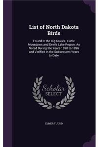 List of North Dakota Birds: Found in the Big Coulee, Turtle Mountains and Devils Lake Region. as Noted During the Years 1890 to 1896 and Verified in the Subsequent Years to Dat