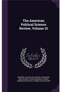 The American Political Science Review, Volume 15