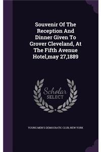 Souvenir of the Reception and Dinner Given to Grover Cleveland, at the Fifth Avenue Hotel, May 27,1889