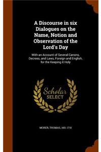 A Discourse in six Dialogues on the Name, Notion and Observation of the Lord's Day