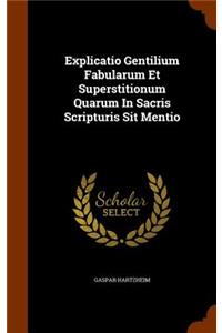 Explicatio Gentilium Fabularum Et Superstitionum Quarum In Sacris Scripturis Sit Mentio