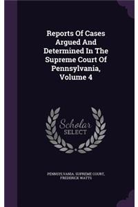 Reports of Cases Argued and Determined in the Supreme Court of Pennsylvania, Volume 4