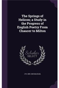 The Springs of Helicon; A Study in the Progress of English Poetry from Chaucer to Milton