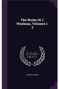 Works Of J. Woolman, Volumes 1-2