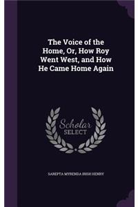 The Voice of the Home, Or, How Roy Went West, and How He Came Home Again