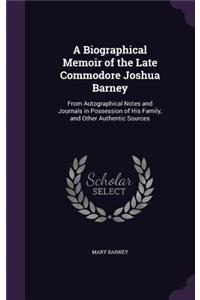 Biographical Memoir of the Late Commodore Joshua Barney