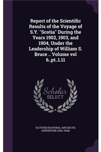 Report of the Scientific Results of the Voyage of S.Y. Scotia During the Years 1902, 1903, and 1904, Under the Leadership of William S. Bruce .. Volume Vol 6..PT..1.11