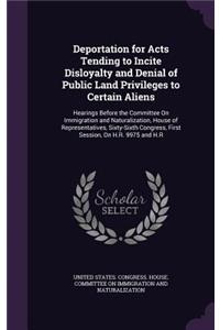 Deportation for Acts Tending to Incite Disloyalty and Denial of Public Land Privileges to Certain Aliens