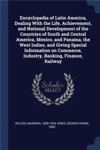 Encyclopedia of Latin America, Dealing With the Life, Achievement, and National Development of the Countries of South and Central America, Mexico, and Panama, the West Indies, and Giving Special Information on Commerce, Industry, Banking, Finance,