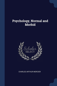 PSYCHOLOGY, NORMAL AND MORBID