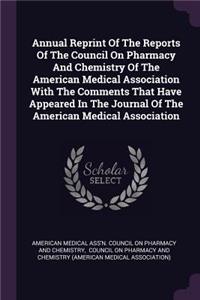 Annual Reprint Of The Reports Of The Council On Pharmacy And Chemistry Of The American Medical Association With The Comments That Have Appeared In The Journal Of The American Medical Association