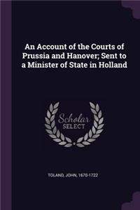 Account of the Courts of Prussia and Hanover; Sent to a Minister of State in Holland