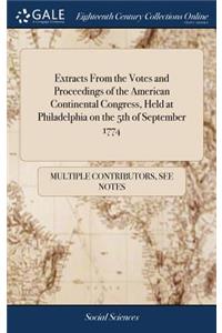 Extracts From the Votes and Proceedings of the American Continental Congress, Held at Philadelphia on the 5th of September 1774