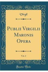 Publii Virgilii Maronis Opera, Vol. 2 (Classic Reprint)