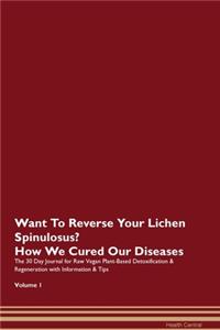 Want To Reverse Your Lichen Spinulosus? How We Cured Our Diseases. The 30 Day Journal for Raw Vegan Plant-Based Detoxification & Regeneration with Information & Tips Volume 1