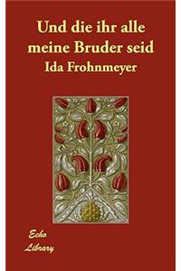 Und Die Ihr Alle Meine Bruder Seid
