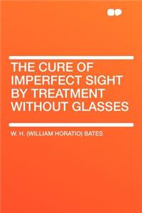 The Cure of Imperfect Sight by Treatment Without Glasses