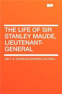 The Life of Sir Stanley Maude, Lieutenant-General