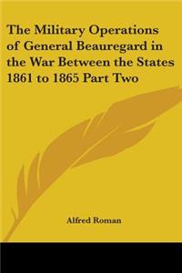 Military Operations of General Beauregard in the War Between the States 1861 to 1865 Part Two