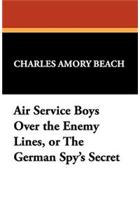 Air Service Boys Over the Enemy Lines, or the German Spy's Secret