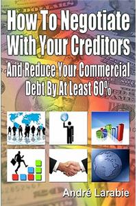 How to Negotiate with Your Creditors and Reduce Your Commercial Debt by at Least 60%