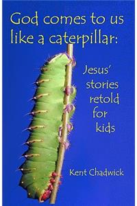 God comes to us like a caterpillar