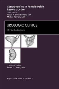 Controversies in Female Pelvic Reconstruction, an Issue of Urologic Clinics