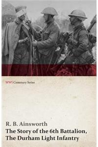 Story of the 6th Battalion, The Durham Light Infantry (WWI Centenary Series)