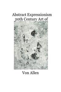 Abstract Expressionism 20th Century Art of Von Allen