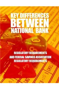 Key Differences Between National Bank Regulatory Requirements and Federal Savings Association Regulatory Requirements