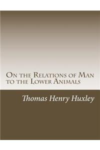 On the Relations of Man to the Lower Animals