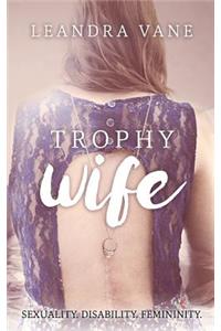 Trophy Wife: Sexuality. Disability. Femininity.