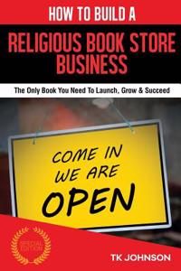 How to Build a Religious Book Store Business (Special Edition): The Only Book You Need to Launch, Grow & Succeed